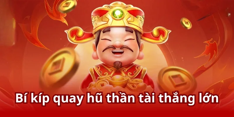 Bí kíp quay hũ đỉnh cao giúp người chơi rinh thưởng Jackpot dễ dàng