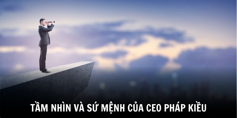 Tầm nhìn và sứ mệnh của CEO hướng đến