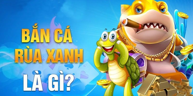 Những thông tin về tựa game săn cá rùa xanh